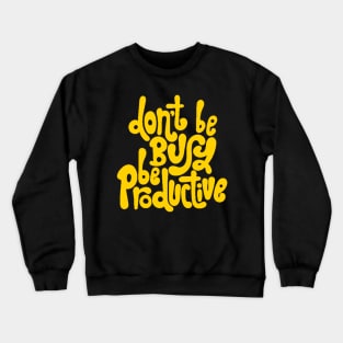 Don't Be Busy, Be Productive - Motivational & Inspirational Work Quotes (Yellow) Crewneck Sweatshirt